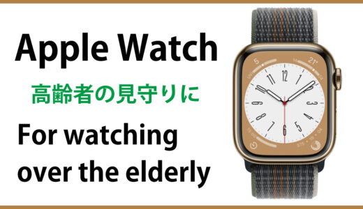高齢者の見守りにはApple Watchがおすすめ！｜家族の位置情報がわかるGPS搭載のスマートウォッチ 編