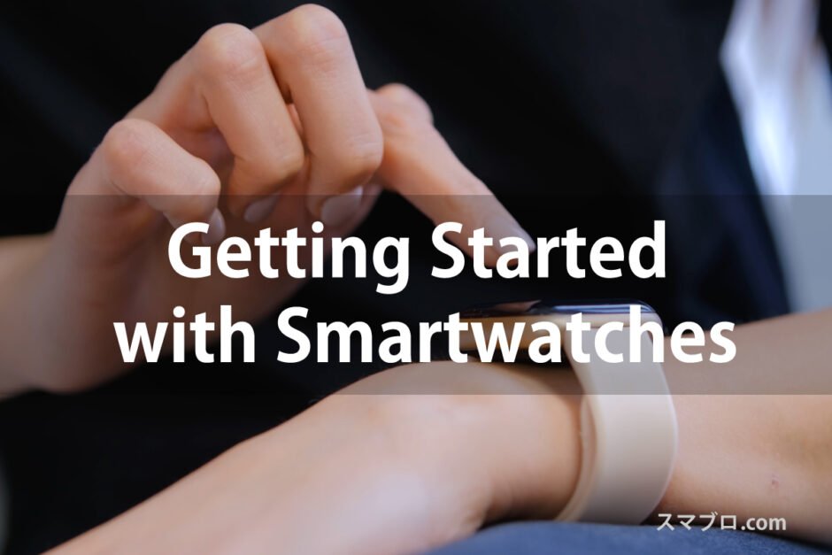 Getting Started with Smartwatches [For Beginners]スマブロ.com